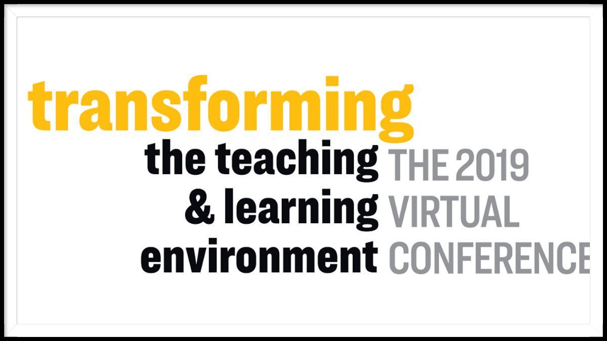 Transforming the Teaching & Learning Environment Virtual Conference 2019